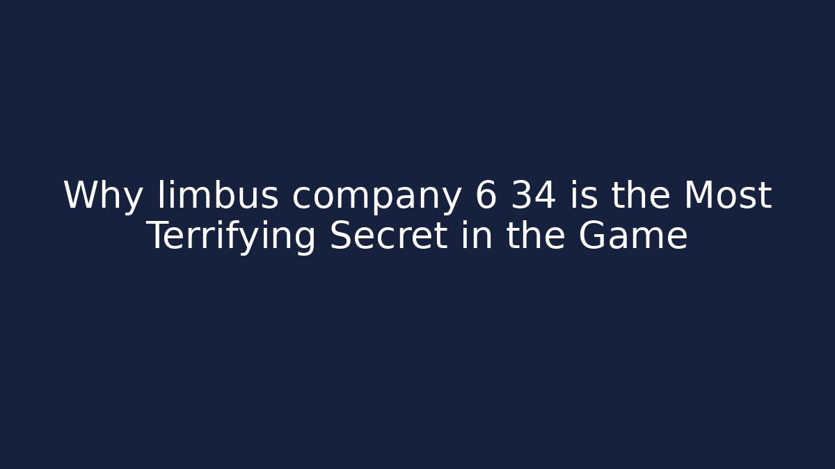 Why limbus company 6 34 is the Most Terrifying Secret in the Game