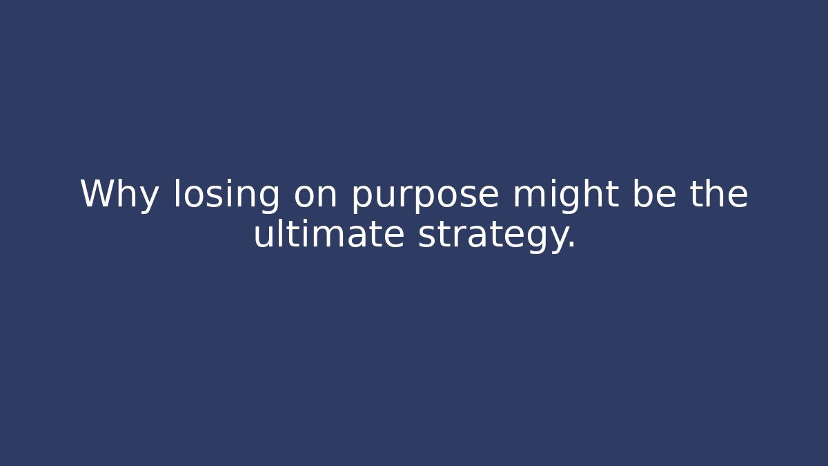 Why losing on purpose might be the ultimate strategy.