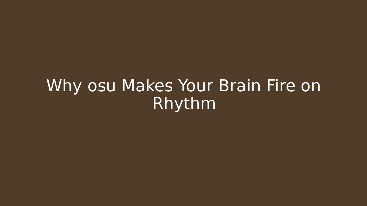 Why osu Makes Your Brain Fire on Rhythm