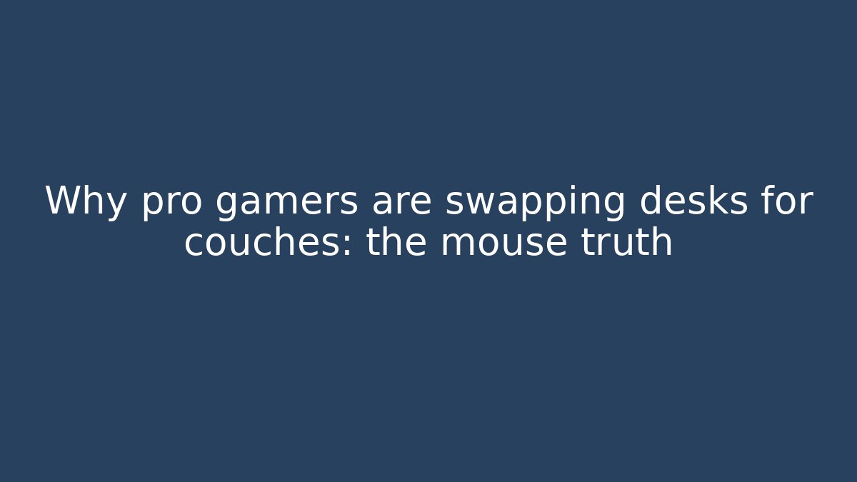 Why pro gamers are swapping desks for couches: the mouse truth