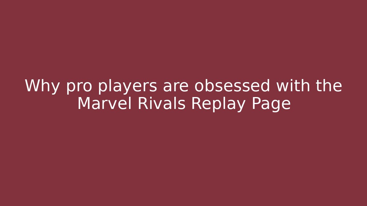 Why pro players are obsessed with the Marvel Rivals Replay Page