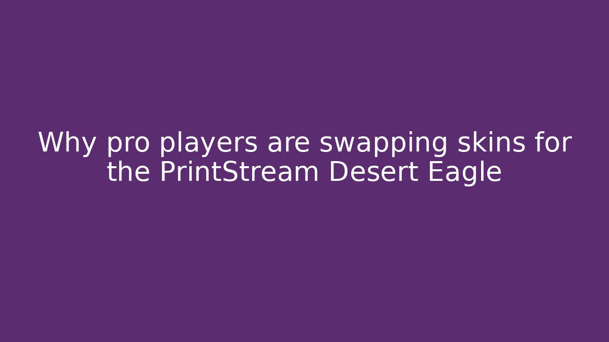 Why pro players are swapping skins for the PrintStream Desert Eagle - Critter Realm