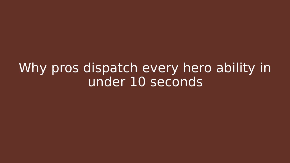 Why pros dispatch every hero ability in under 10 seconds