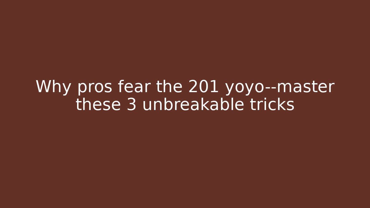 Why pros fear the 201 yoyo—master these 3 unbreakable tricks