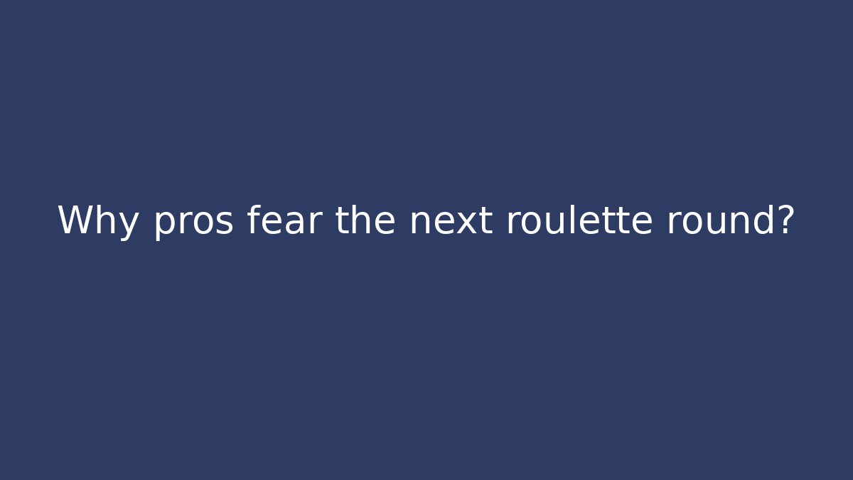Why pros fear the next roulette round?