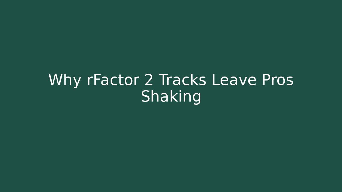 Why rFactor 2 Tracks Leave Pros Shaking