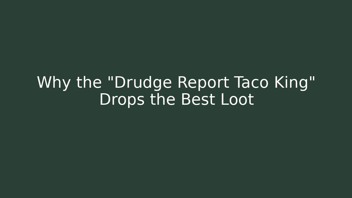 Why the "Drudge Report Taco King" Drops the Best Loot - Critter Realm