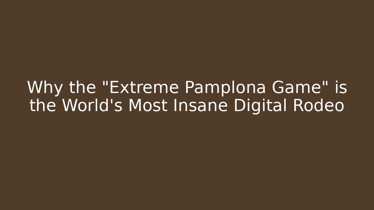 Why the "Extreme Pamplona Game" is the World's Most Insane Digital Rodeo