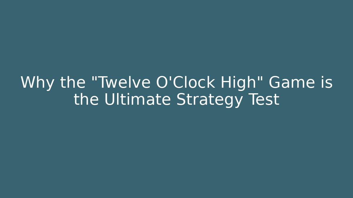 Why the "Twelve O'Clock High" Game is the Ultimate Strategy Test