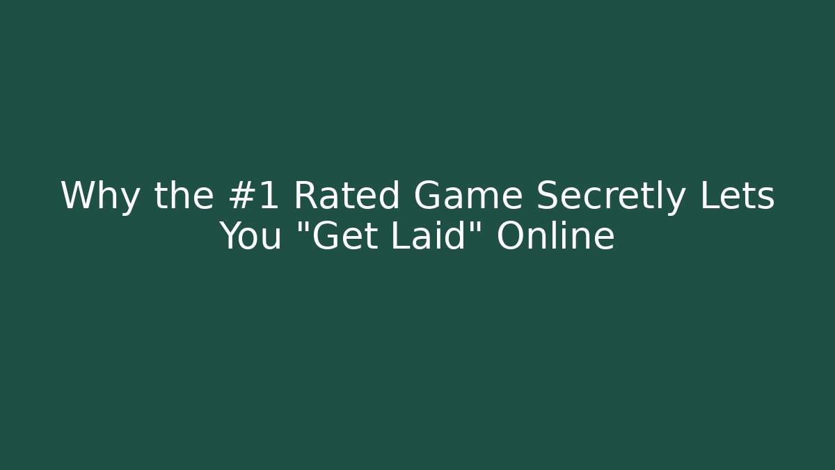 Why the #1 Rated Game Secretly Lets You "Get Laid" Online