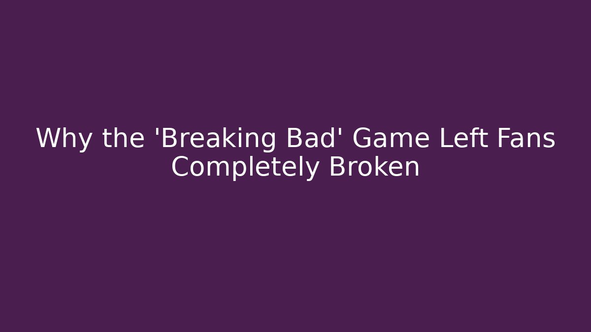 Why the 'Breaking Bad' Game Left Fans Completely Broken
