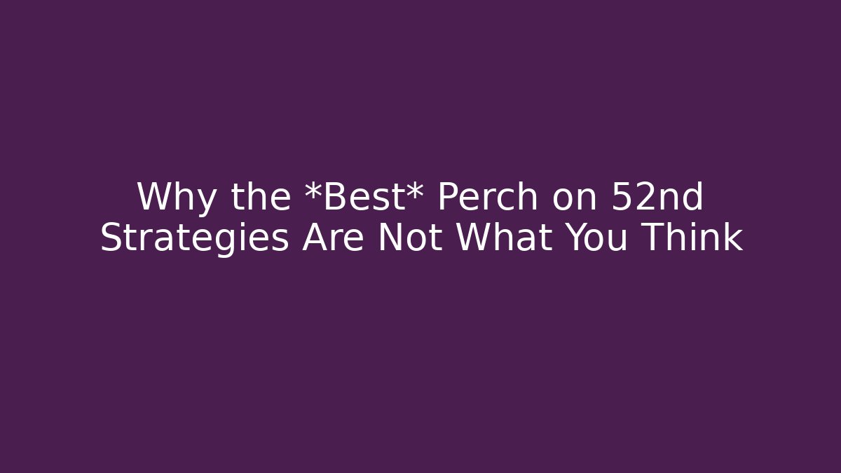 Why the *Best* Perch on 52nd Strategies Are Not What You Think