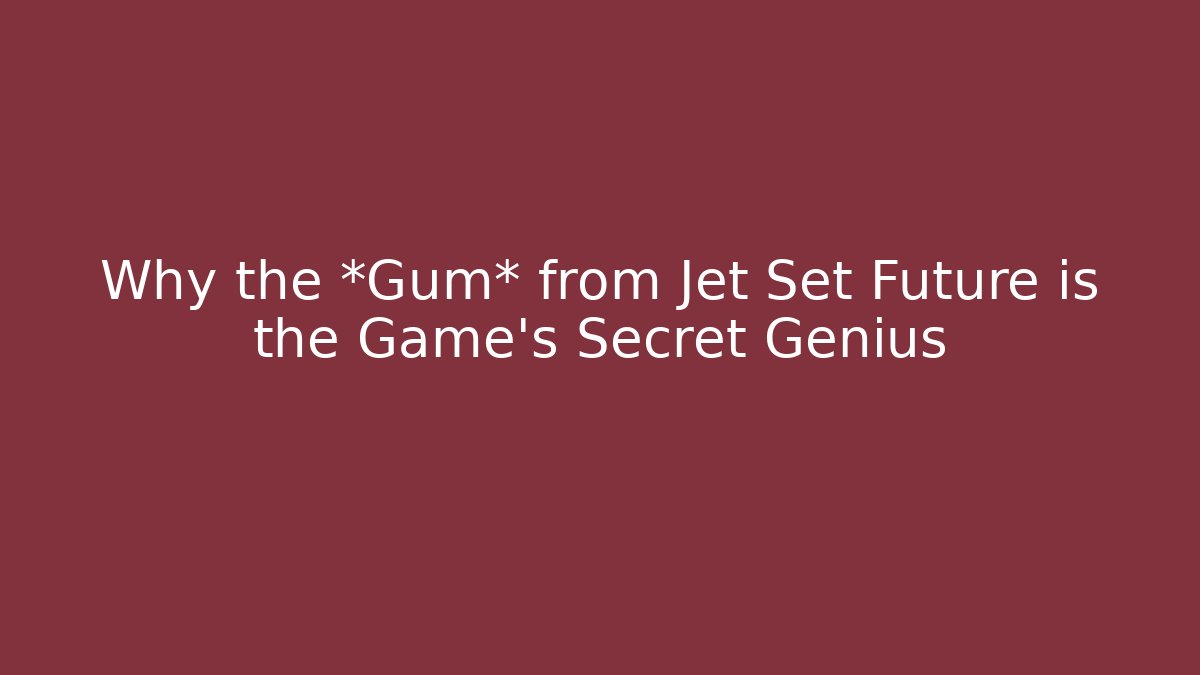 Why the *Gum* from Jet Set Future is the Game's Secret Genius