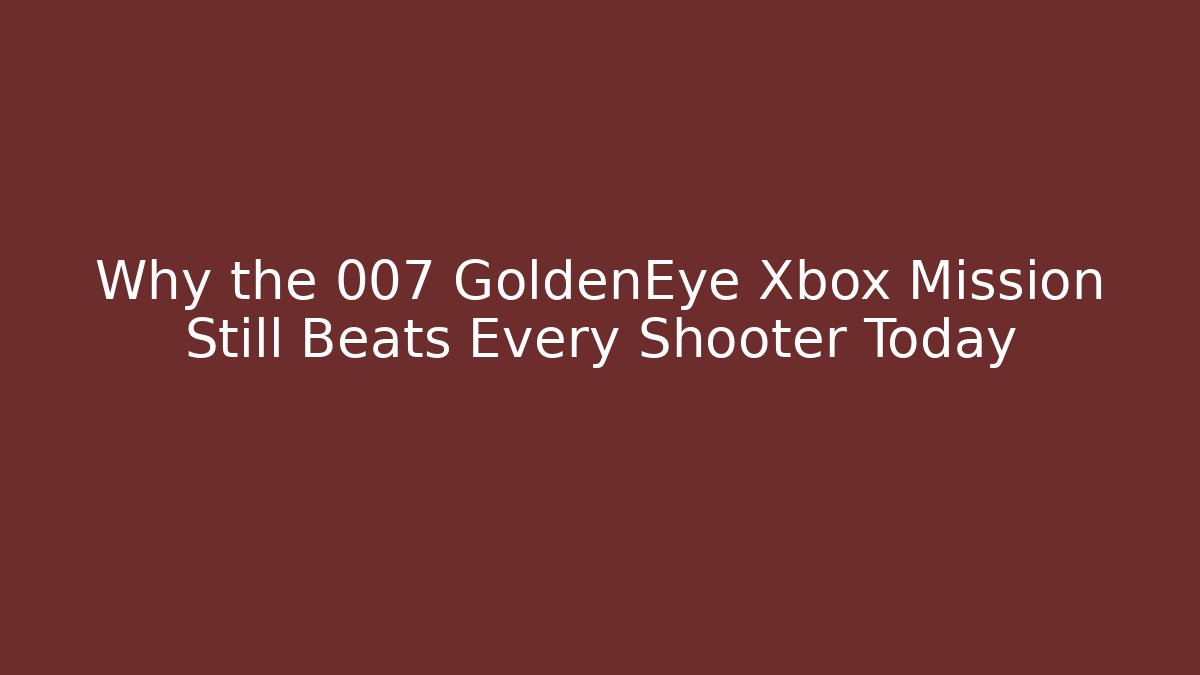 Why the 007 GoldenEye Xbox Mission Still Beats Every Shooter Today