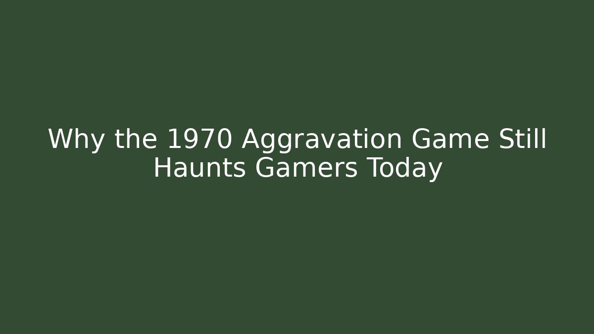 Why the 1970 Aggravation Game Still Haunts Gamers Today