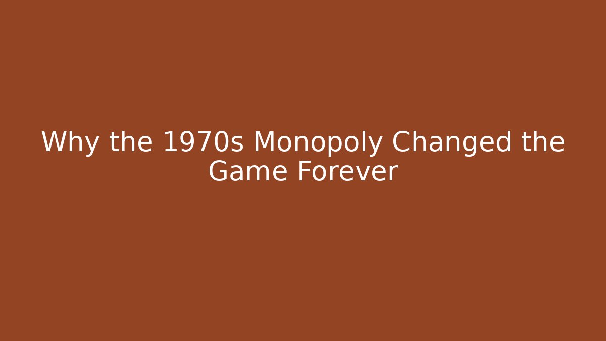Why the 1970s Monopoly Changed the Game Forever
