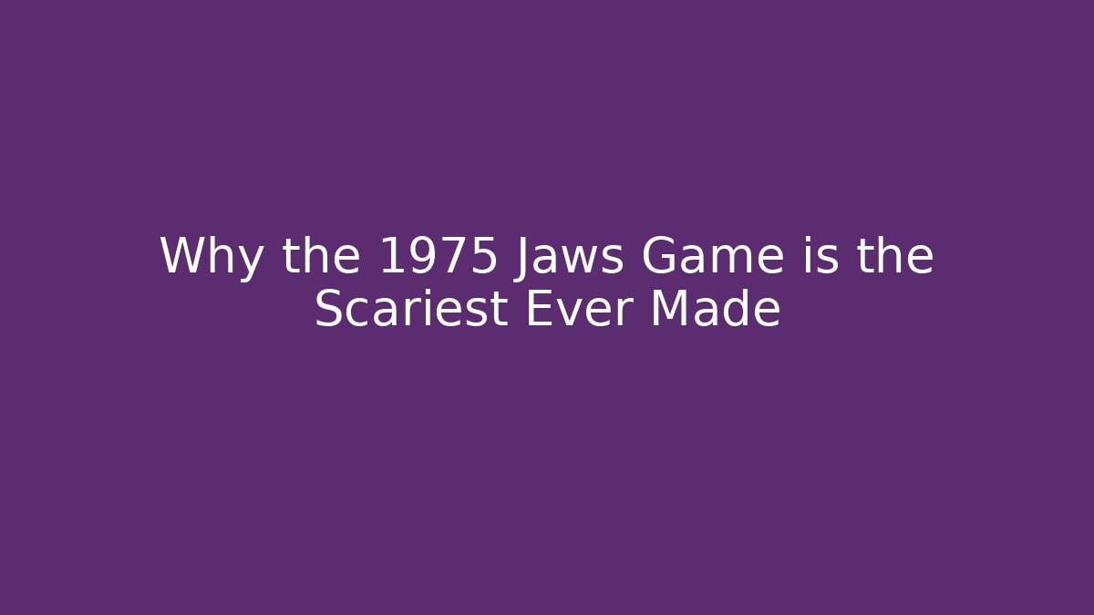 Why the 1975 Jaws Game is the Scariest Ever Made