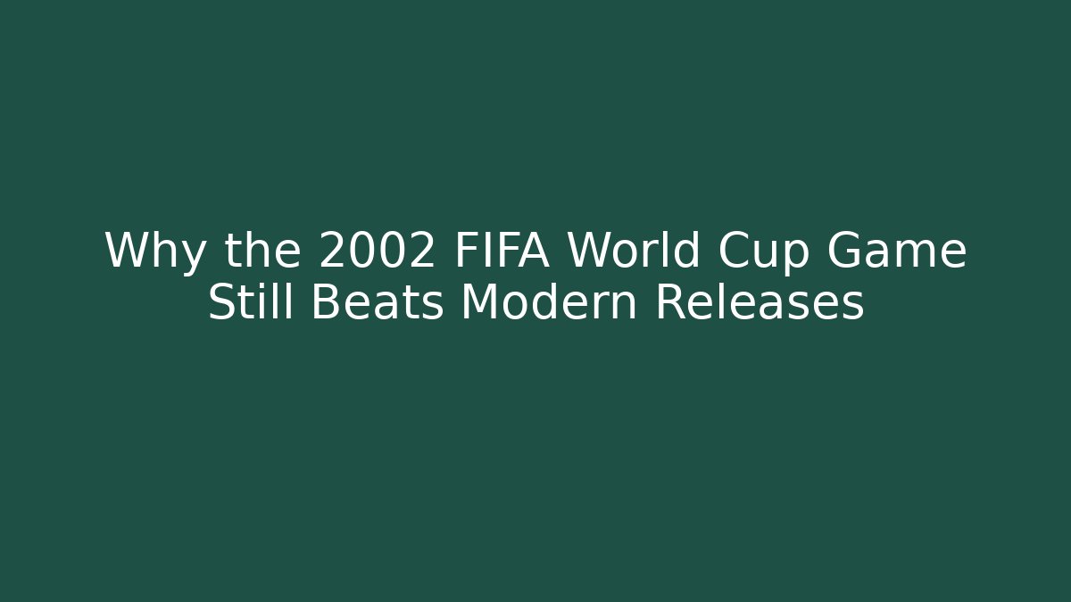 Why the 2002 FIFA World Cup Game Still Beats Modern Releases