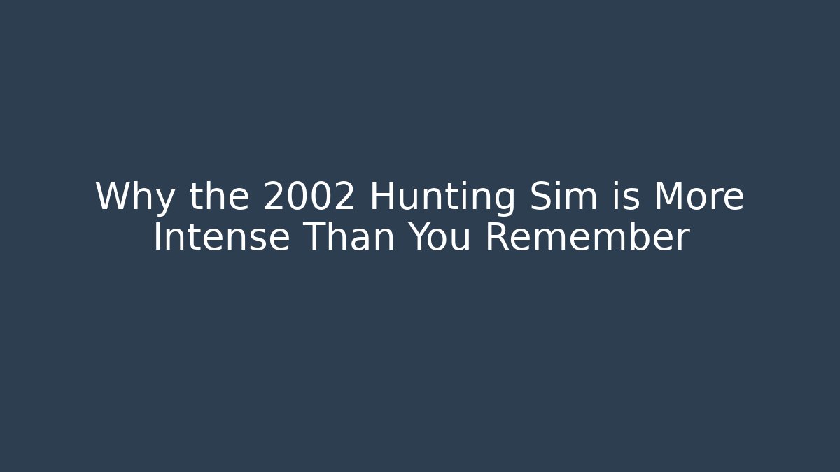 Why the 2002 Hunting Sim is More Intense Than You Remember