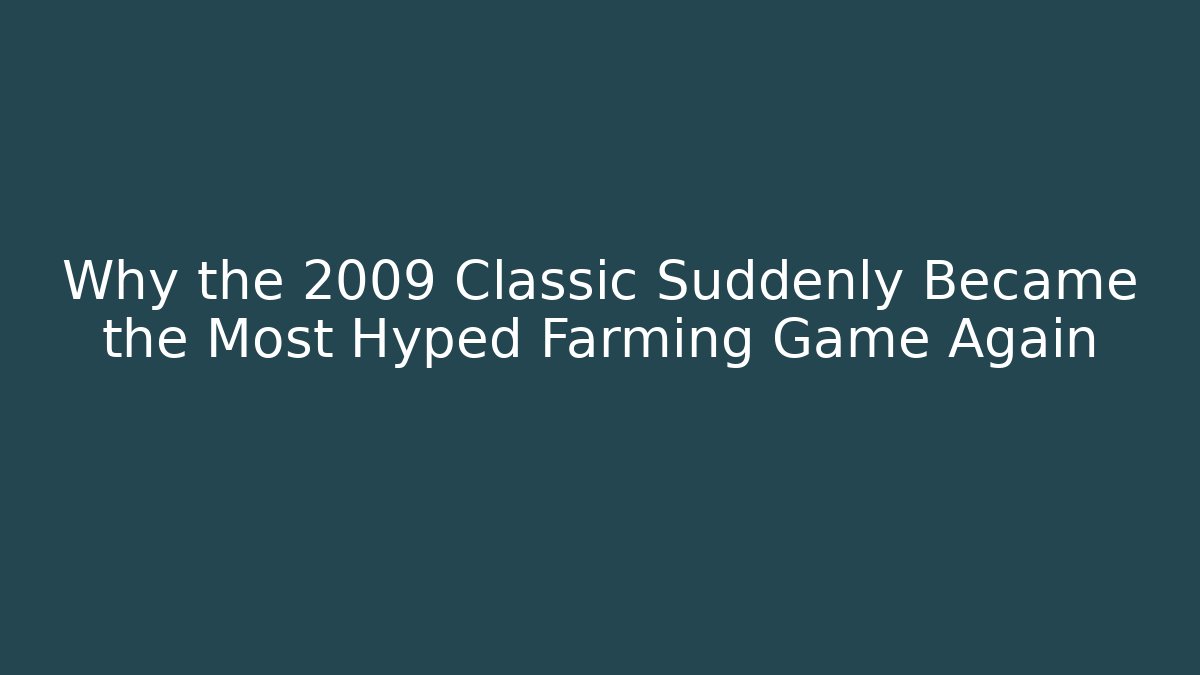 Why the 2009 Classic Suddenly Became the Most Hyped Farming Game Again