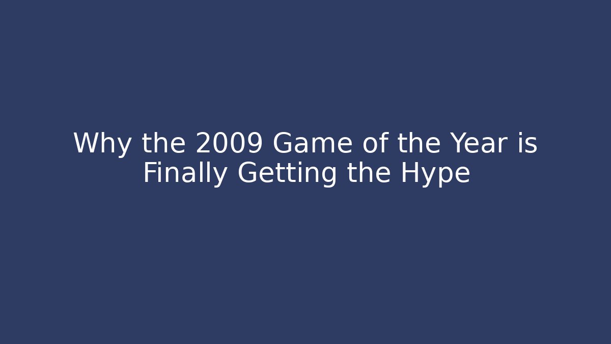 Why the 2009 Game of the Year is Finally Getting the Hype