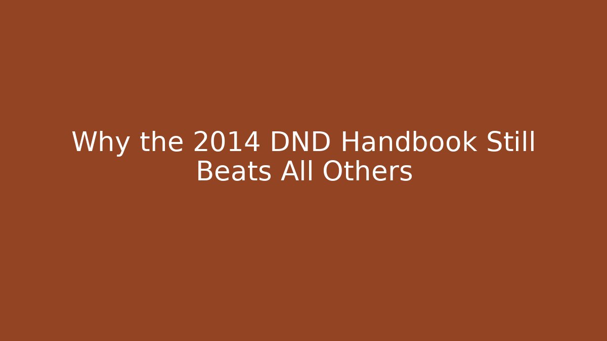 Why the 2014 DND Handbook Still Beats All Others