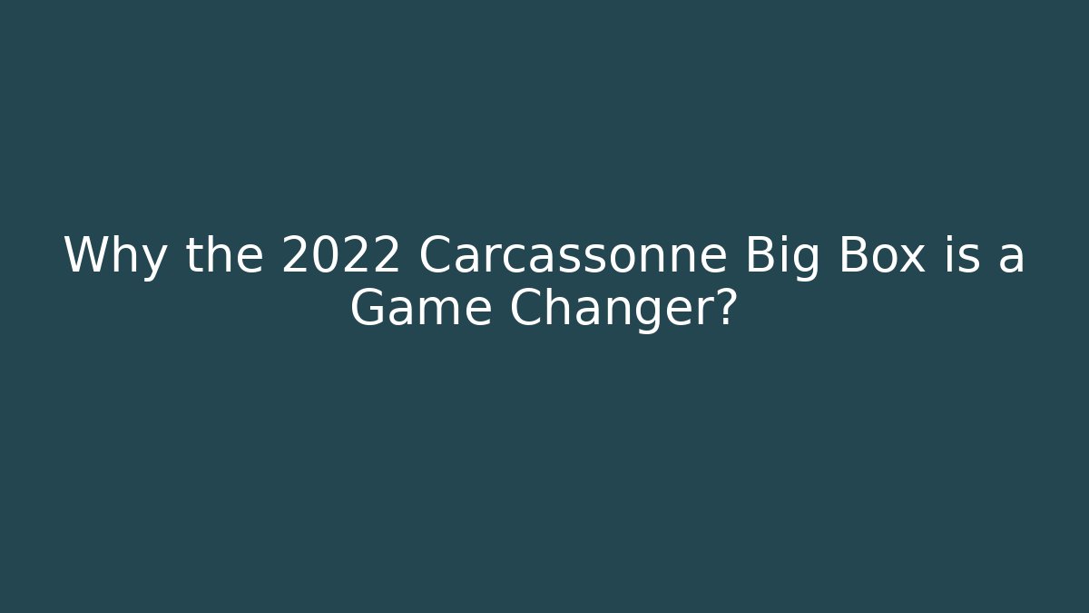 Why the 2022 Carcassonne Big Box is a Game Changer?