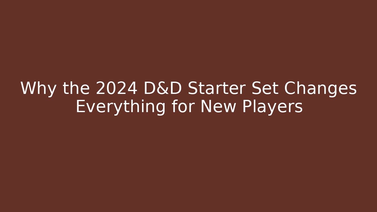 Why the 2024 D&D Starter Set Changes Everything for New Players