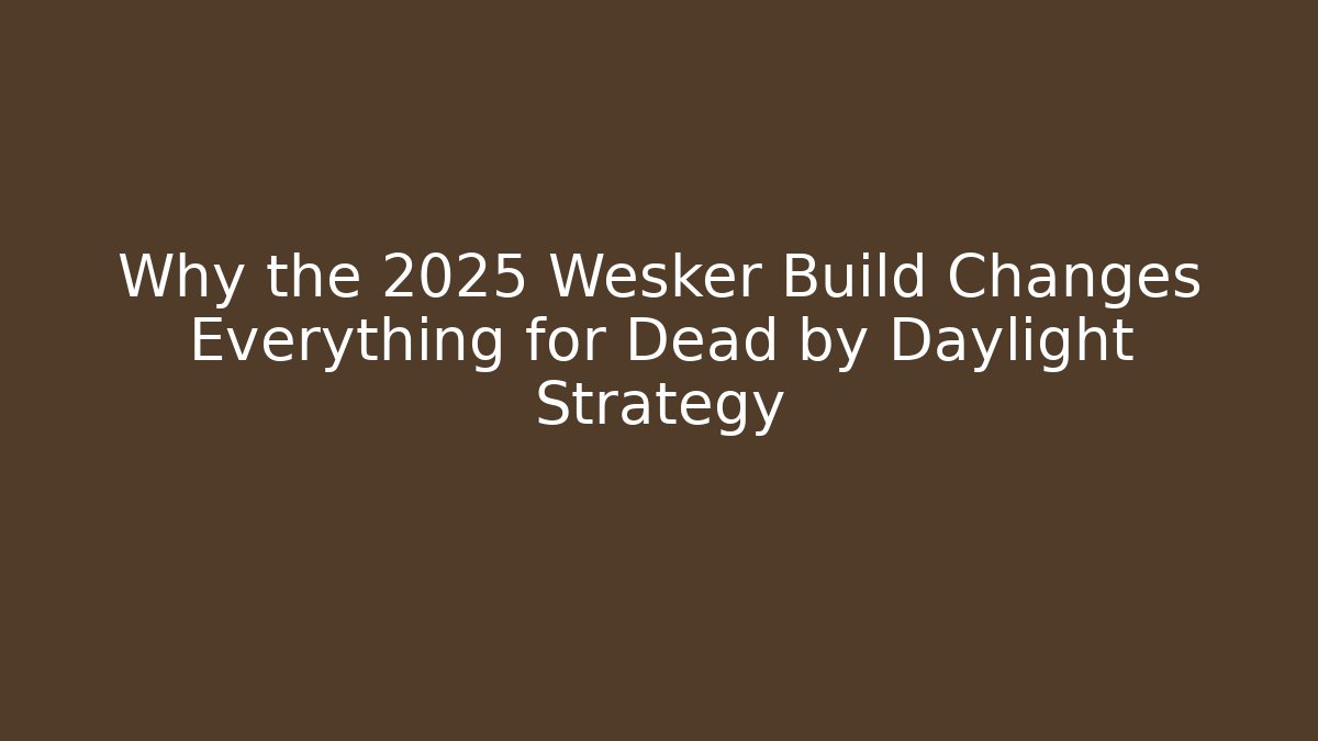 Why the 2025 Wesker Build Changes Everything for Dead by Daylight Strategy