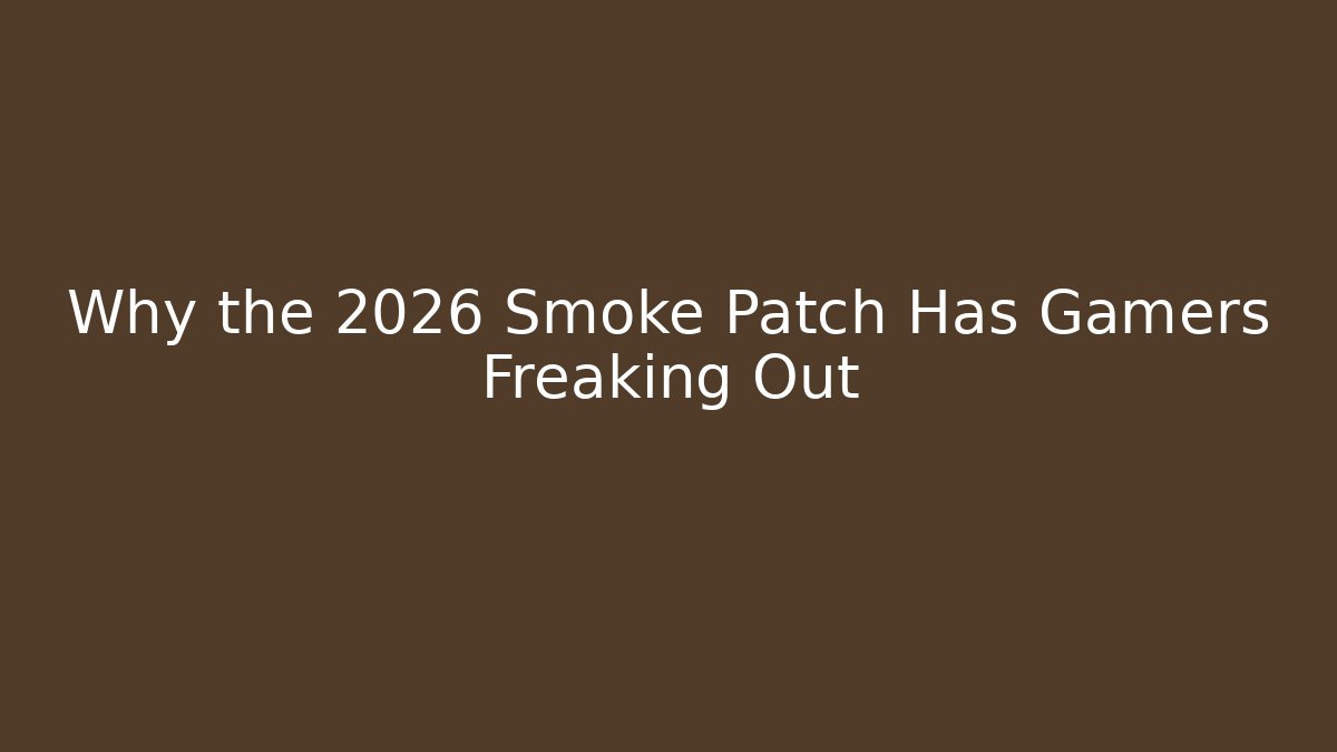 Why the 2026 Smoke Patch Has Gamers Freaking Out