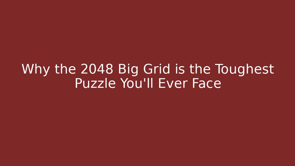 Why the 2048 Big Grid is the Toughest Puzzle You'll Ever Face