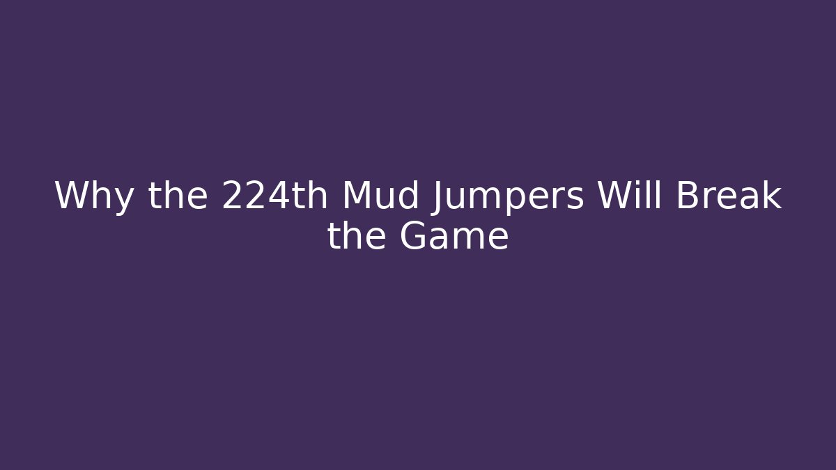 Why the 224th Mud Jumpers Will Break the Game - Critter Realm