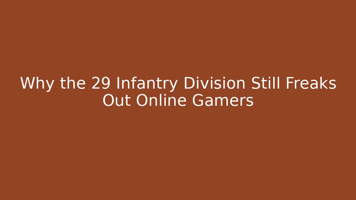 Why the 29 Infantry Division Still Freaks Out Online Gamers