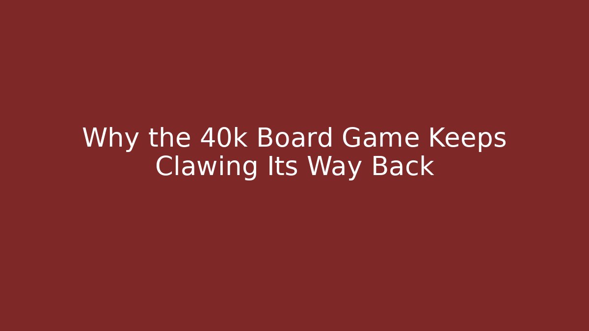 Why the 40k Board Game Keeps Clawing Its Way Back - Critter Realm