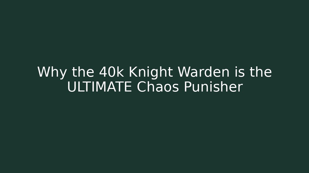 Why the 40k Knight Warden is the ULTIMATE Chaos Punisher