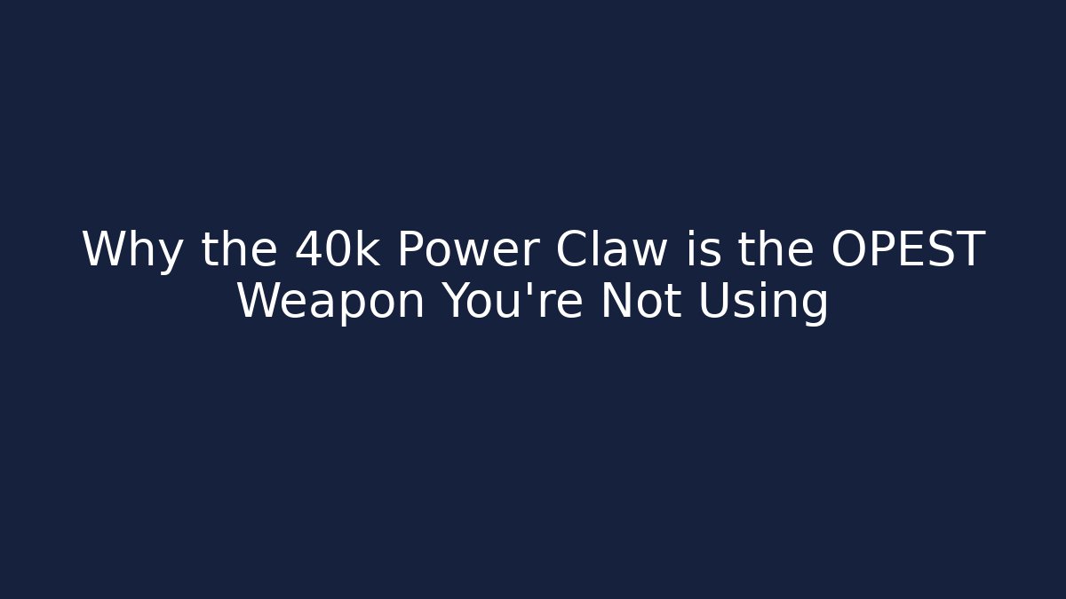 Why the 40k Power Claw is the OPEST Weapon You’re Not Using