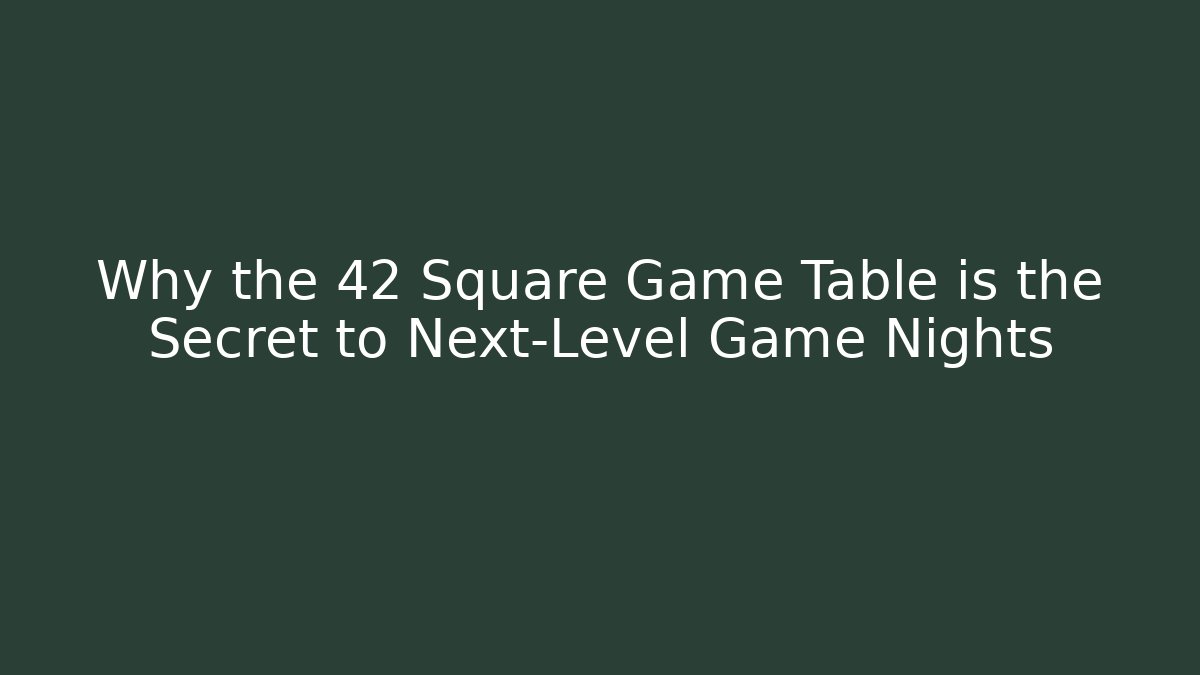Why the 42 Square Game Table is the Secret to Next-Level Game Nights