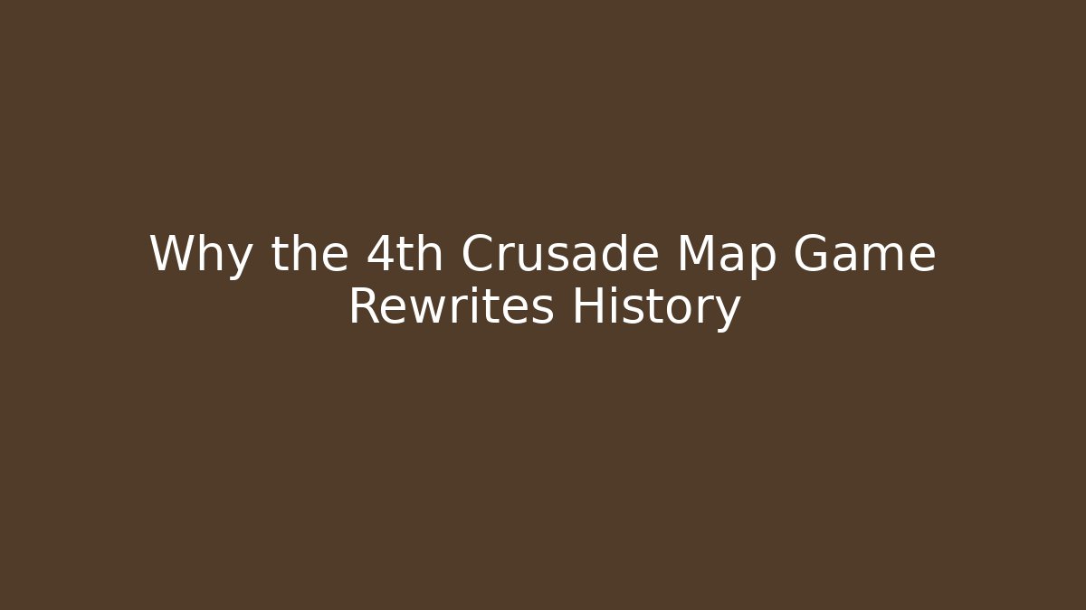 Why the 4th Crusade Map Game Rewrites History - Critter Realm