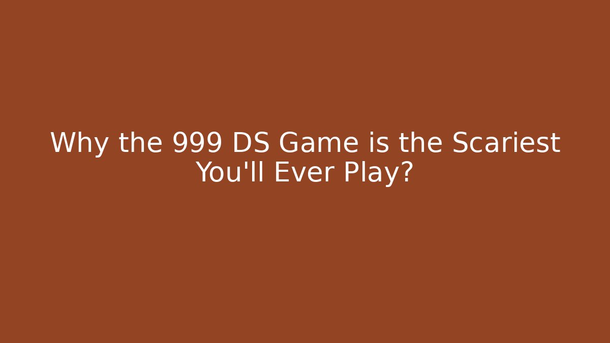 Why the 999 DS Game is the Scariest You’ll Ever Play?