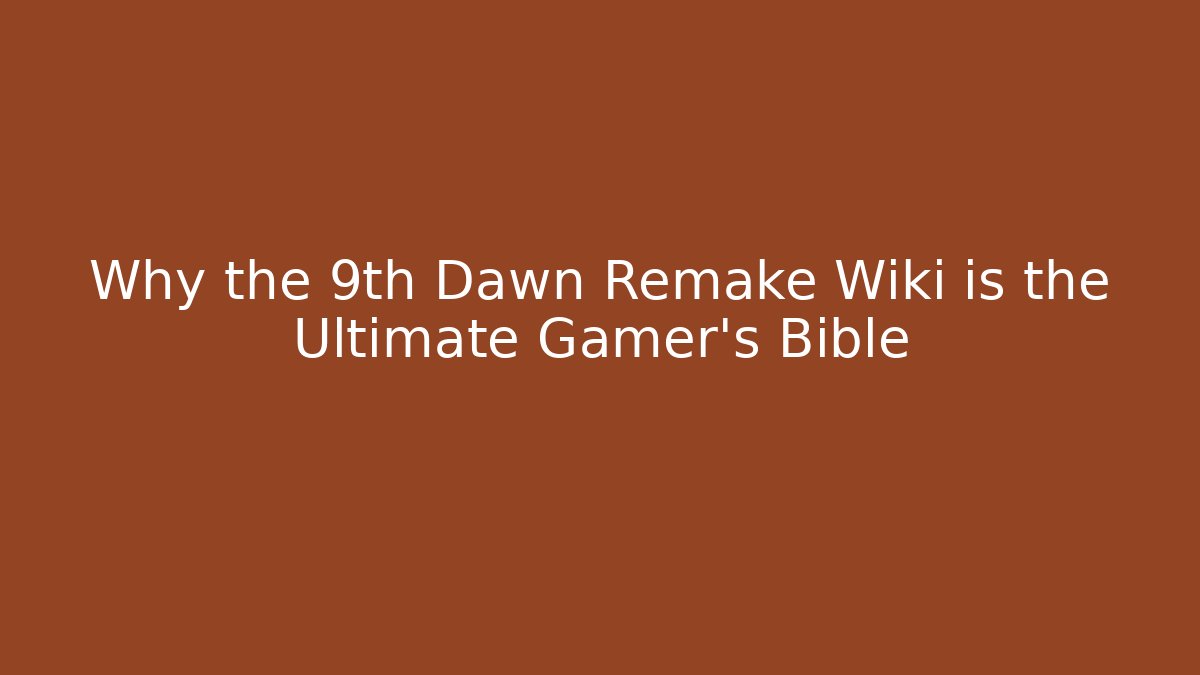 Why the 9th Dawn Remake Wiki is the Ultimate Gamer's Bible