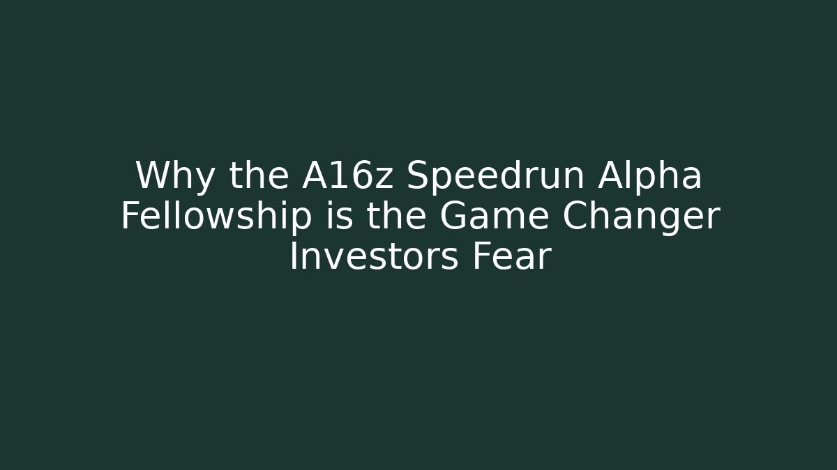 Why the A16z Speedrun Alpha Fellowship is the Game Changer Investors Fear