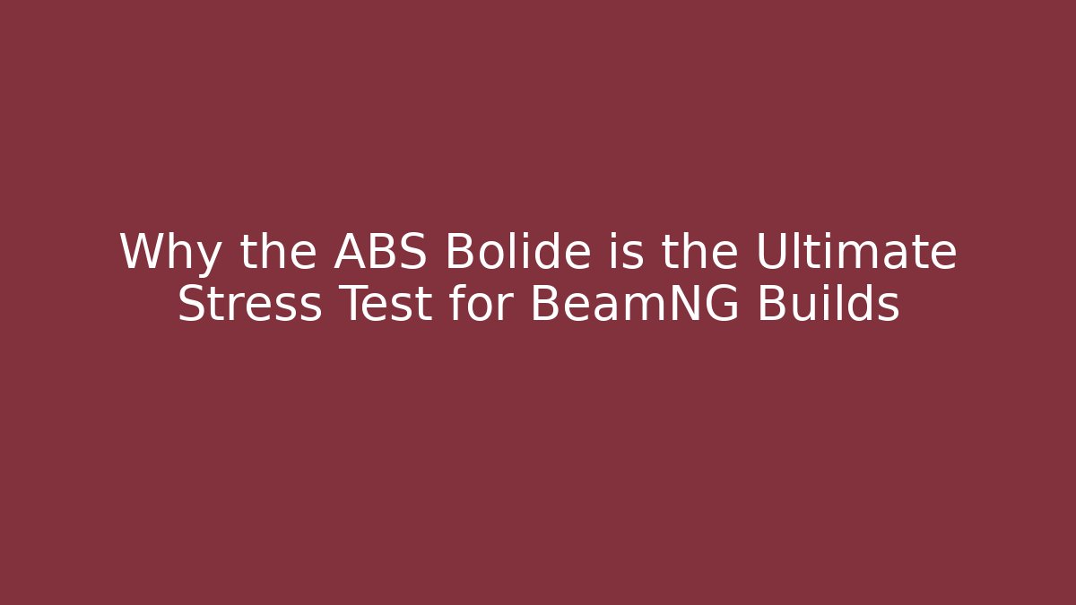 Why the ABS Bolide is the Ultimate Stress Test for BeamNG Builds