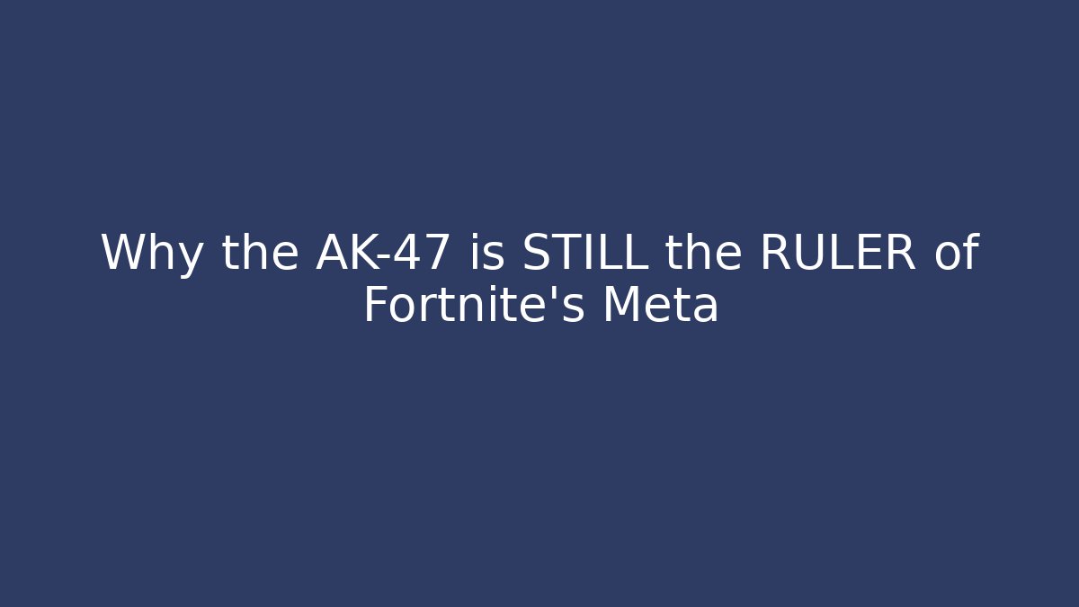 Why the AK-47 is STILL the RULER of Fortnite's Meta