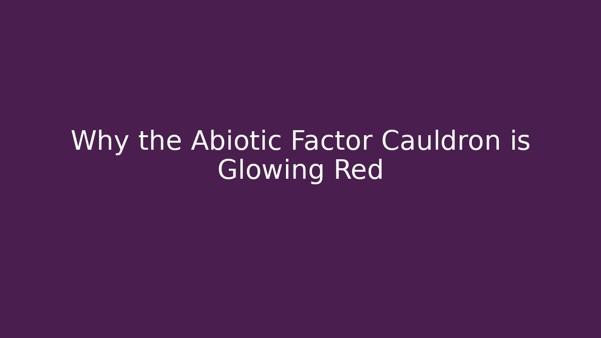 Why the Abiotic Factor Cauldron is Glowing Red - Critter Realm