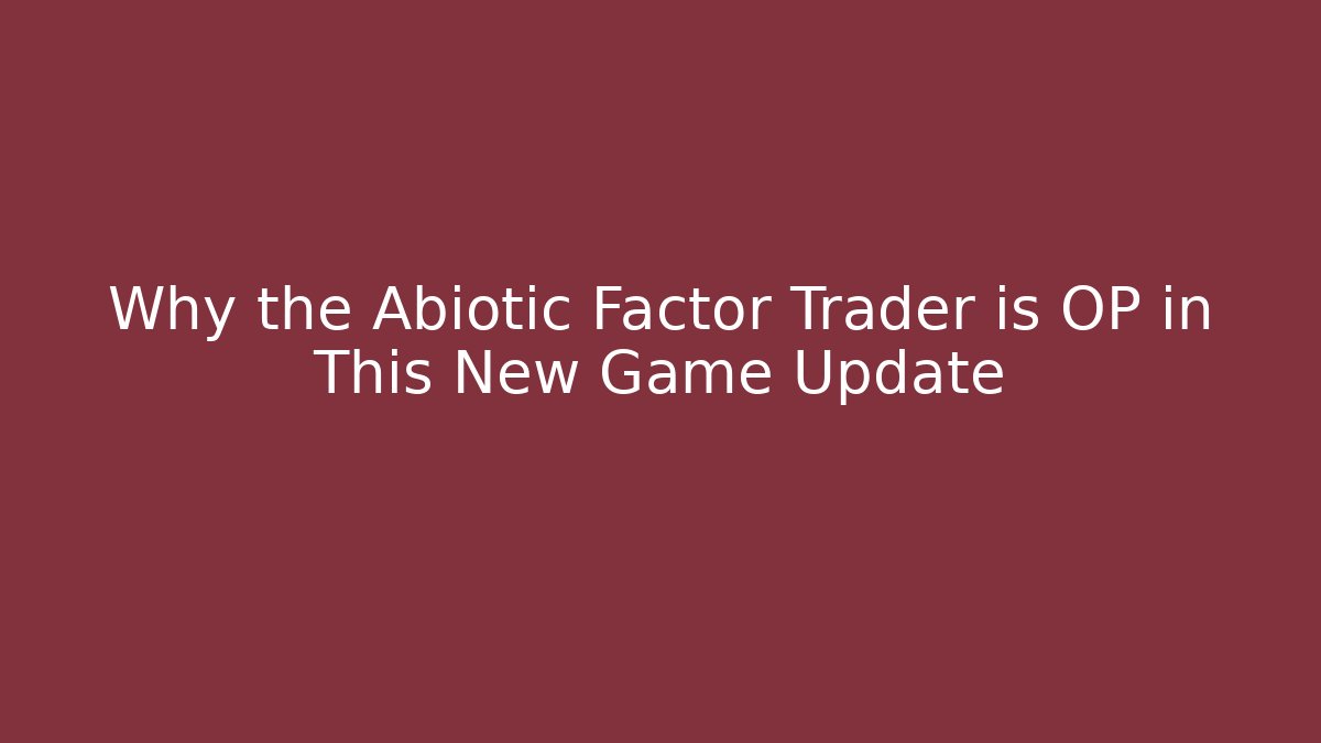 Why the Abiotic Factor Trader is OP in This New Game Update