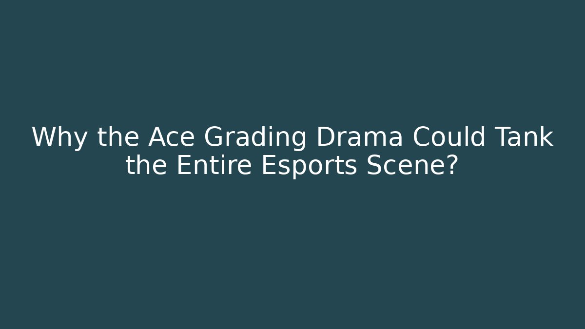 Why the Ace Grading Drama Could Tank the Entire Esports Scene? - Critter Realm