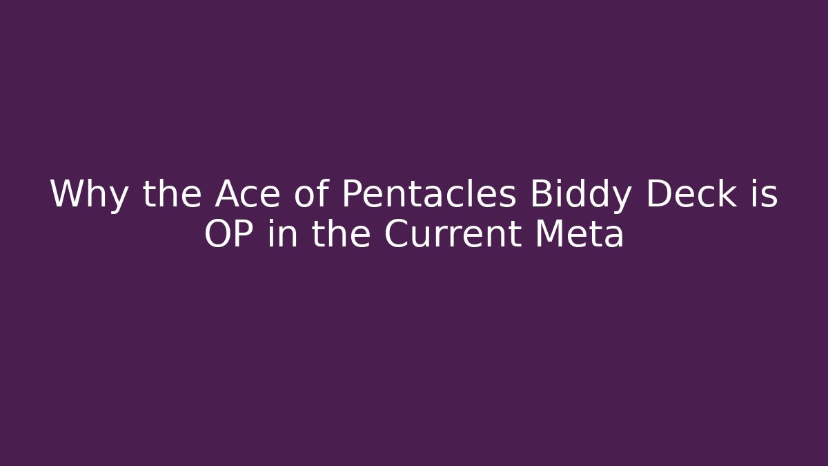 Why the Ace of Pentacles Biddy Deck is OP in the Current Meta