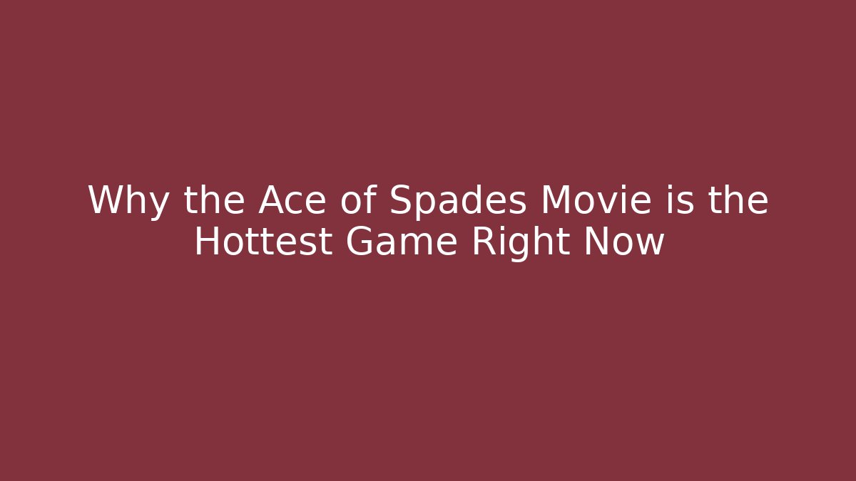 Why the Ace of Spades Movie is the Hottest Game Right Now