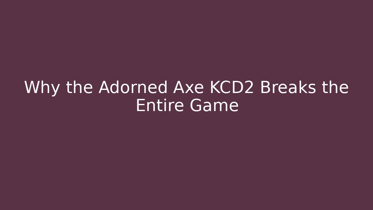 Why the Adorned Axe KCD2 Breaks the Entire Game