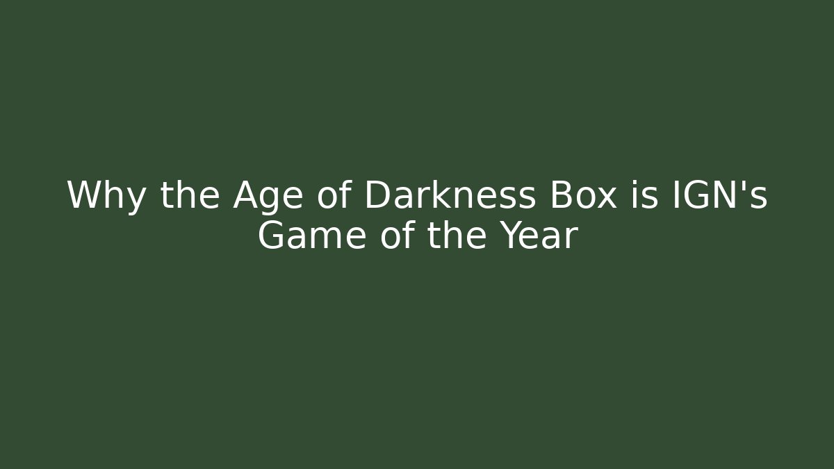 Why the Age of Darkness Box is IGN's Game of the Year